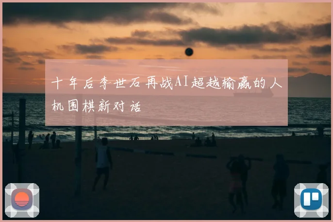 十年后李世石再战AI超越输赢的人机围棋新对话