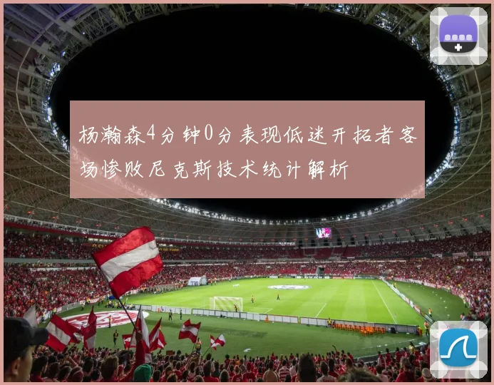 杨瀚森4分钟0分表现低迷开拓者客场惨败尼克斯技术统计解析