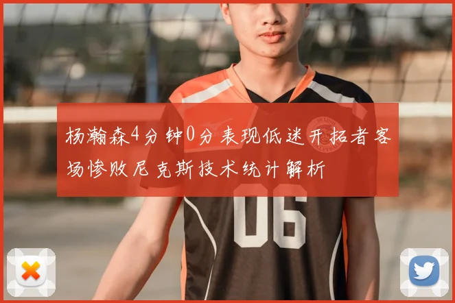 杨瀚森4分钟0分表现低迷开拓者客场惨败尼克斯技术统计解析